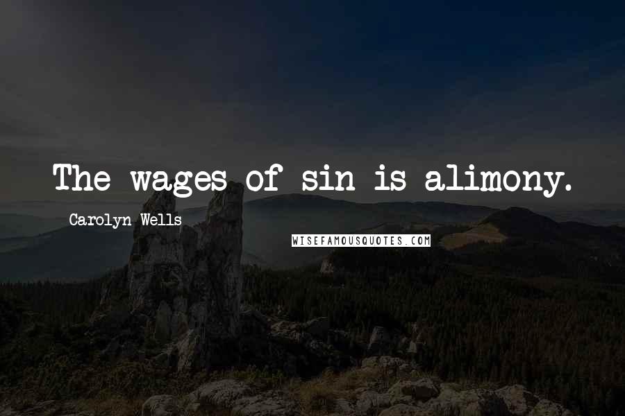 Carolyn Wells Quotes: The wages of sin is alimony.
