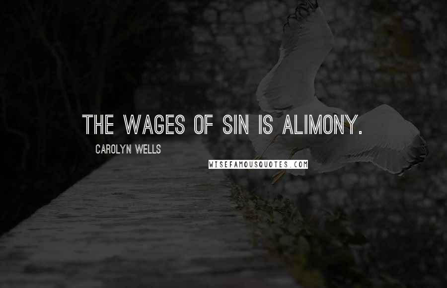 Carolyn Wells Quotes: The wages of sin is alimony.