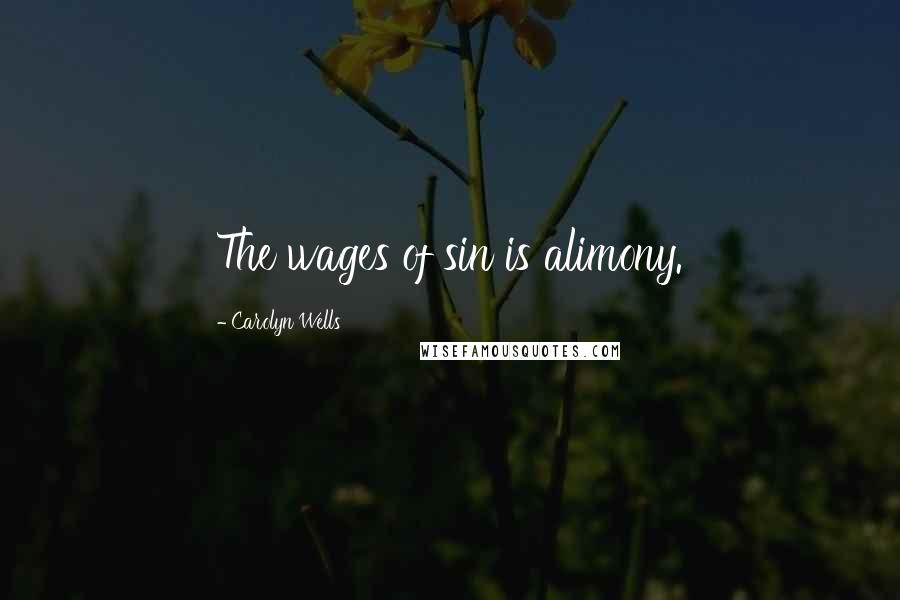 Carolyn Wells Quotes: The wages of sin is alimony.