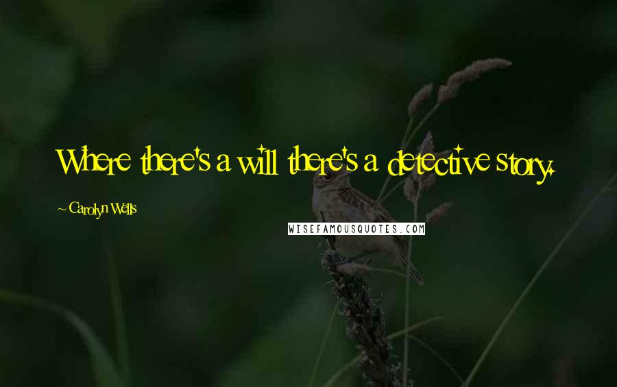 Carolyn Wells Quotes: Where there's a will there's a detective story.