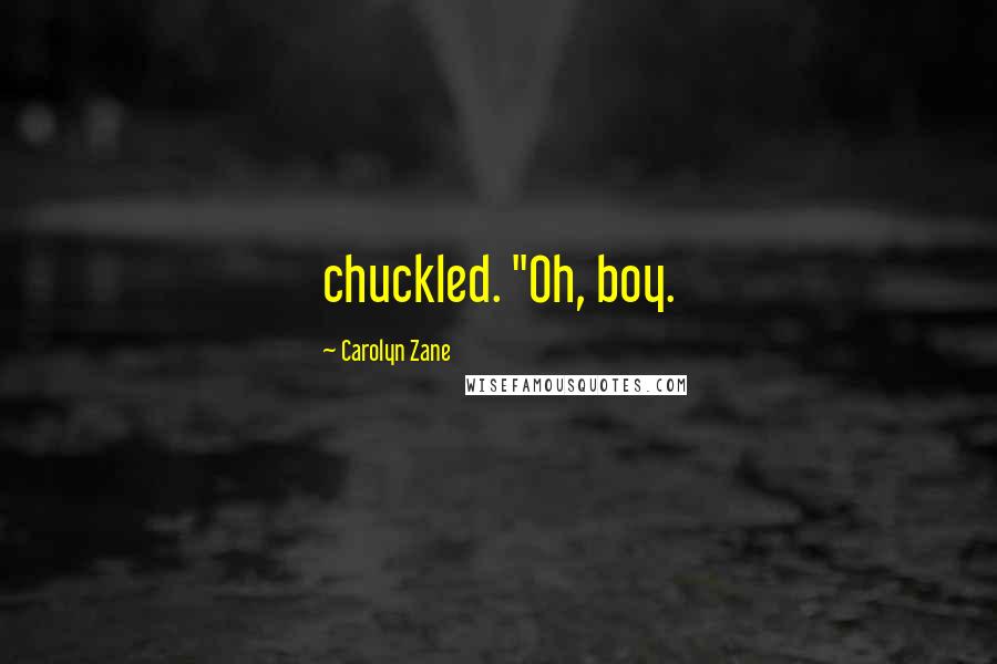 Carolyn Zane Quotes: chuckled. "Oh, boy.
