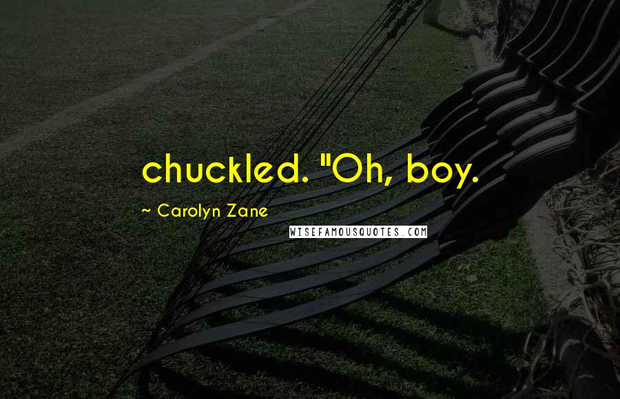 Carolyn Zane Quotes: chuckled. "Oh, boy.