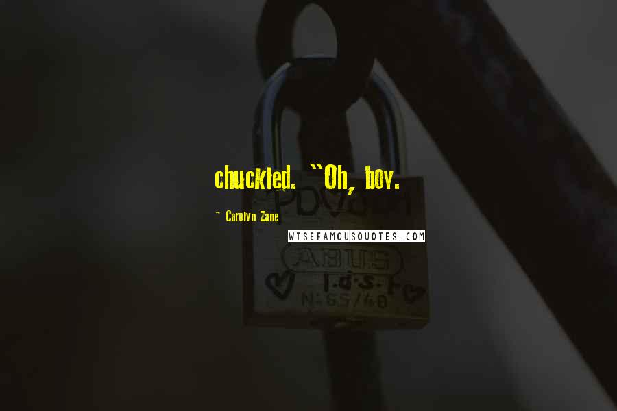 Carolyn Zane Quotes: chuckled. "Oh, boy.