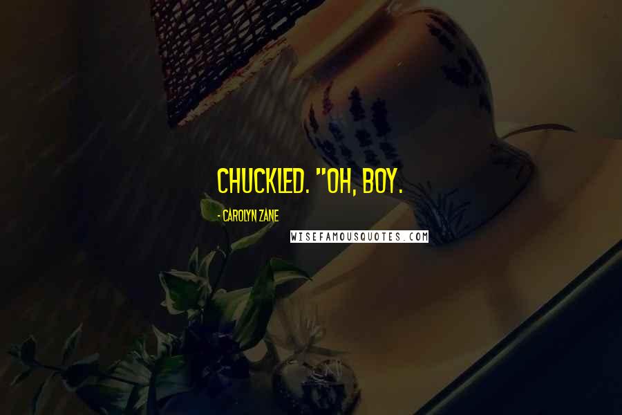 Carolyn Zane Quotes: chuckled. "Oh, boy.