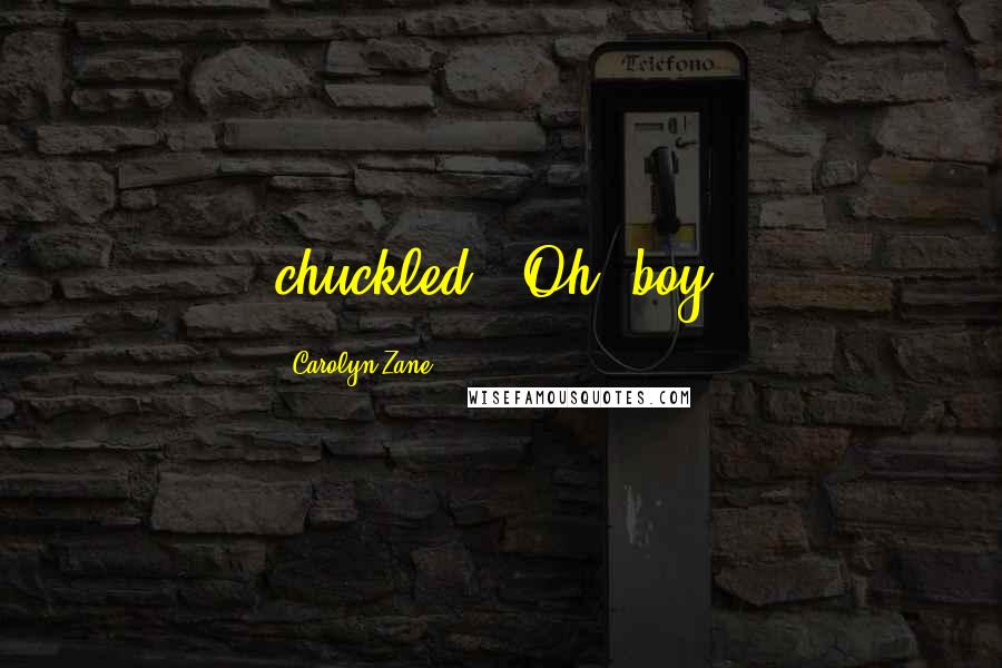 Carolyn Zane Quotes: chuckled. "Oh, boy.
