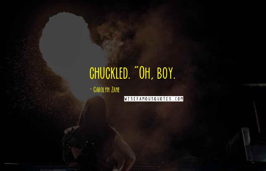 Carolyn Zane Quotes: chuckled. "Oh, boy.