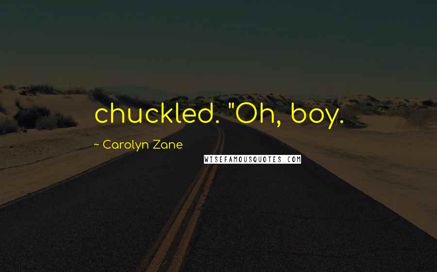 Carolyn Zane Quotes: chuckled. "Oh, boy.