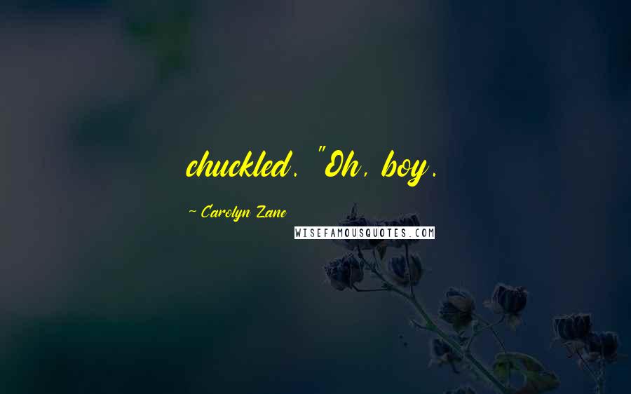 Carolyn Zane Quotes: chuckled. "Oh, boy.