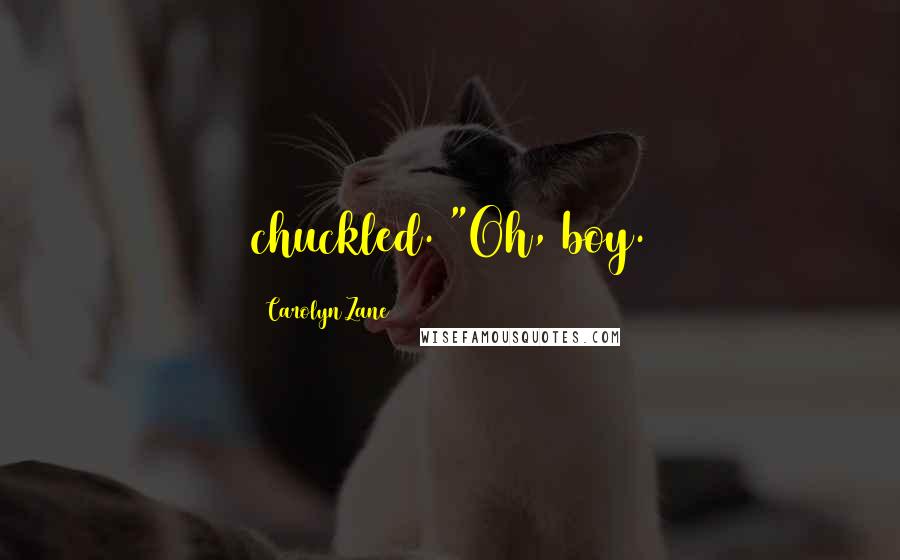 Carolyn Zane Quotes: chuckled. "Oh, boy.