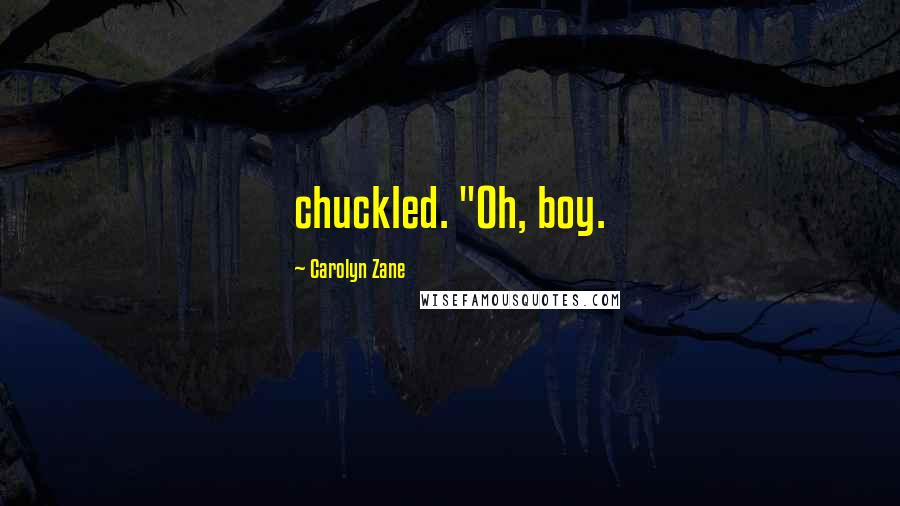Carolyn Zane Quotes: chuckled. "Oh, boy.