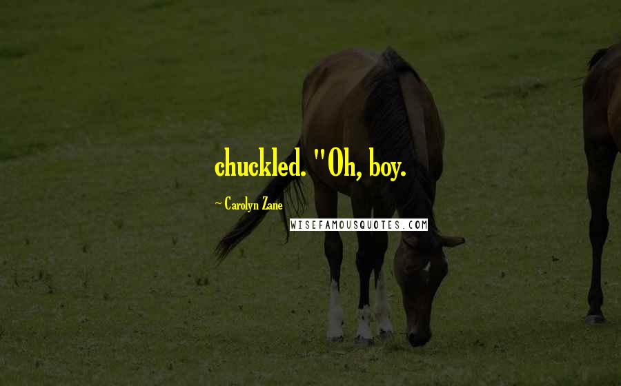 Carolyn Zane Quotes: chuckled. "Oh, boy.