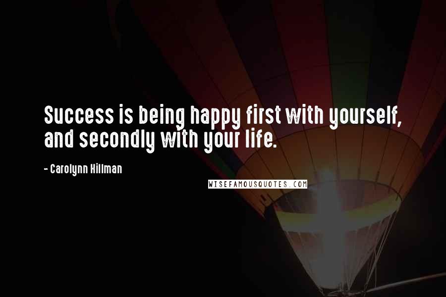 Carolynn Hillman Quotes: Success is being happy first with yourself, and secondly with your life.