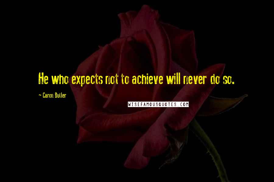 Caron Butler Quotes: He who expects not to achieve will never do so.