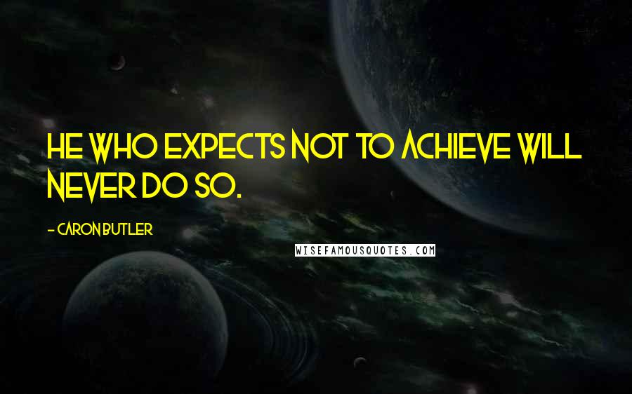 Caron Butler Quotes: He who expects not to achieve will never do so.