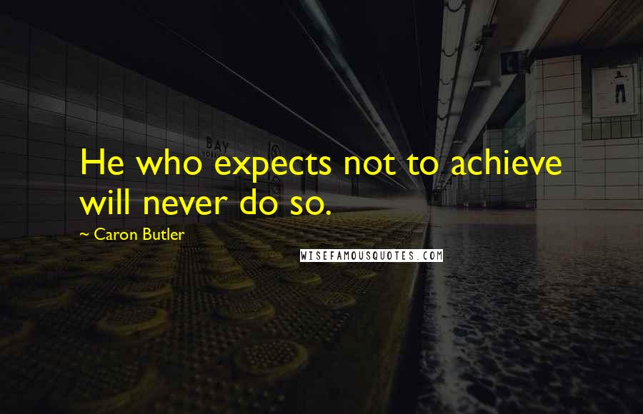 Caron Butler Quotes: He who expects not to achieve will never do so.