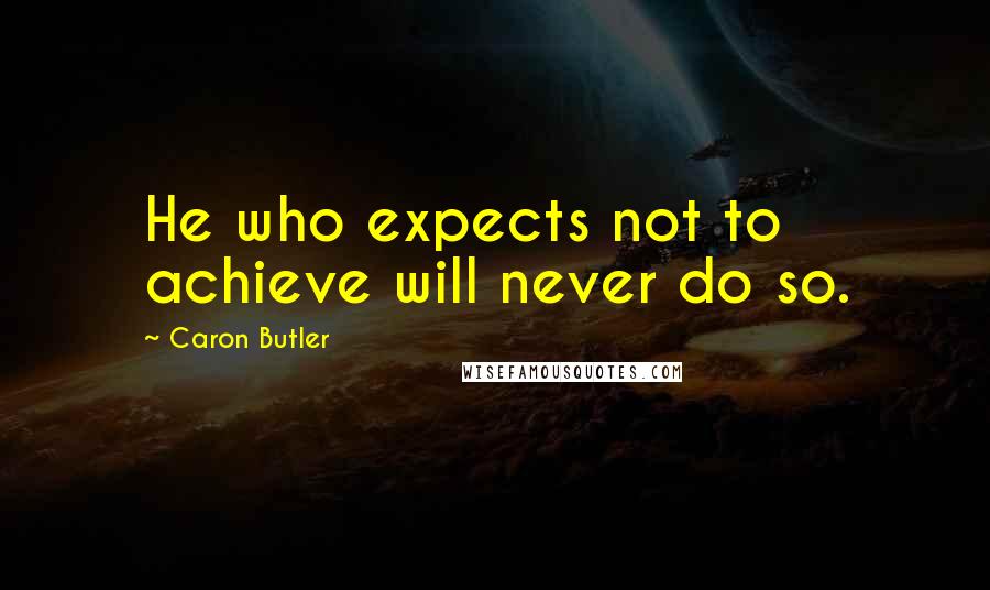 Caron Butler Quotes: He who expects not to achieve will never do so.