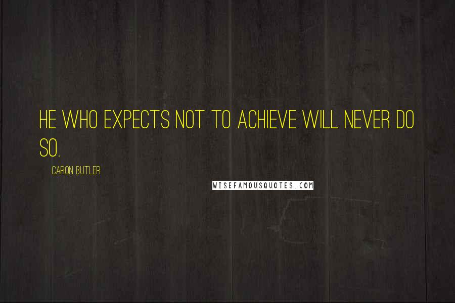 Caron Butler Quotes: He who expects not to achieve will never do so.