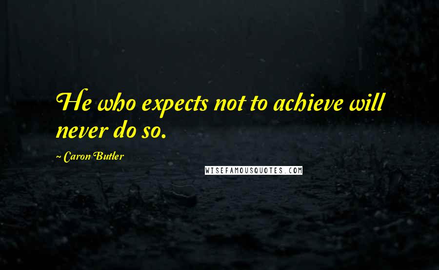 Caron Butler Quotes: He who expects not to achieve will never do so.