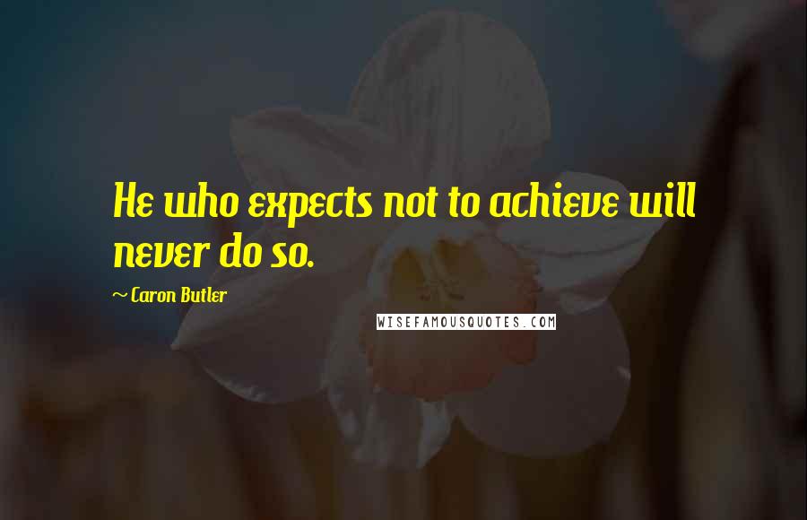 Caron Butler Quotes: He who expects not to achieve will never do so.