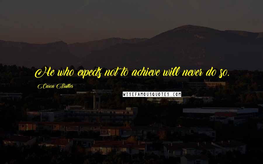 Caron Butler Quotes: He who expects not to achieve will never do so.