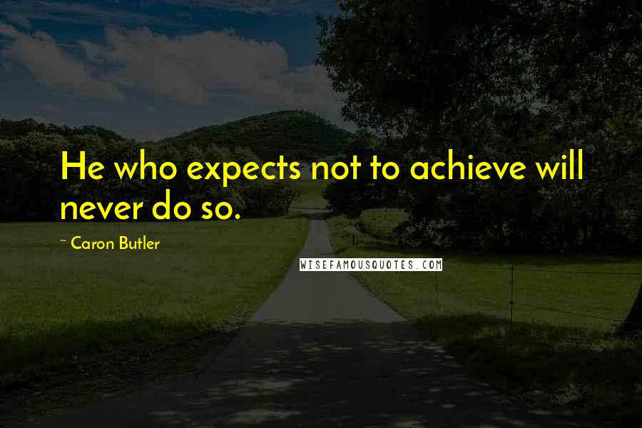 Caron Butler Quotes: He who expects not to achieve will never do so.