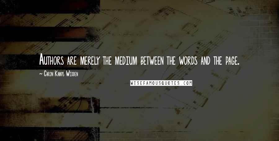 Caron Kamps Widden Quotes: Authors are merely the medium between the words and the page.