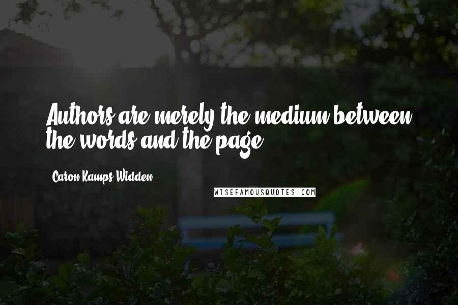 Caron Kamps Widden Quotes: Authors are merely the medium between the words and the page.