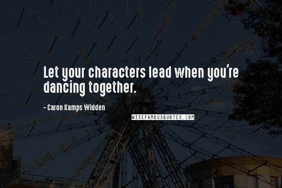 Caron Kamps Widden Quotes: Let your characters lead when you're dancing together.