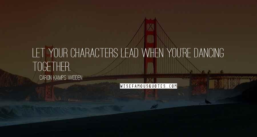 Caron Kamps Widden Quotes: Let your characters lead when you're dancing together.