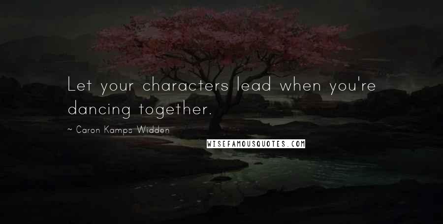 Caron Kamps Widden Quotes: Let your characters lead when you're dancing together.