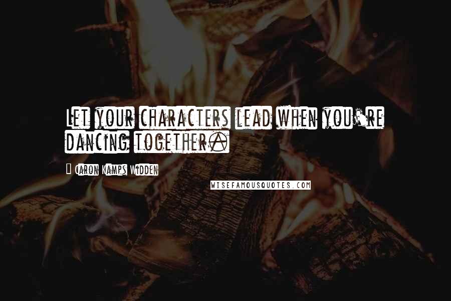 Caron Kamps Widden Quotes: Let your characters lead when you're dancing together.