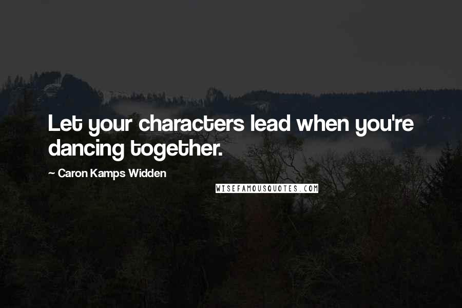 Caron Kamps Widden Quotes: Let your characters lead when you're dancing together.