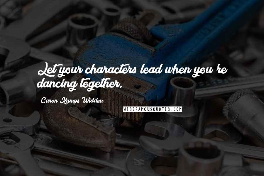 Caron Kamps Widden Quotes: Let your characters lead when you're dancing together.