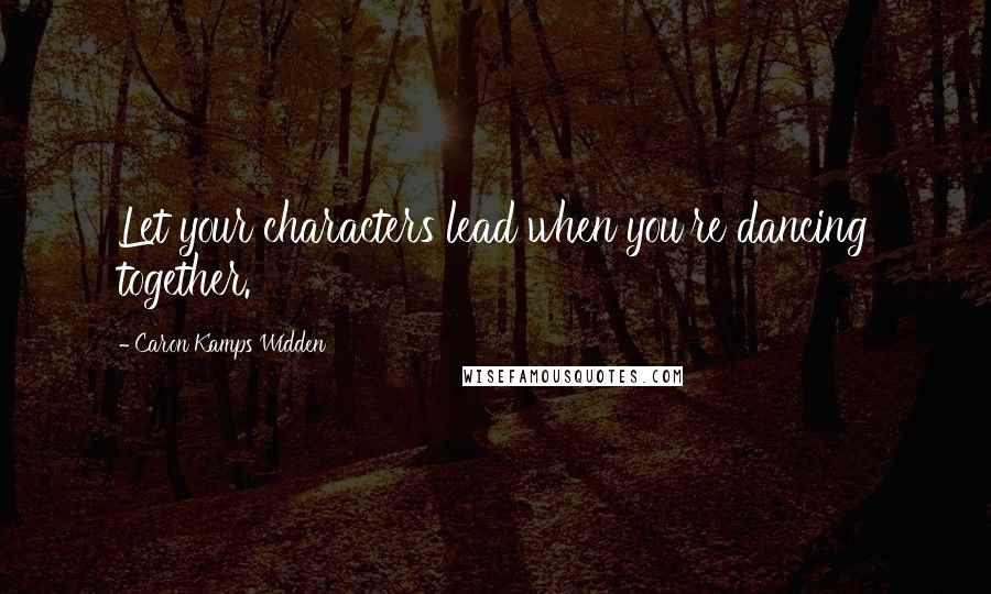 Caron Kamps Widden Quotes: Let your characters lead when you're dancing together.