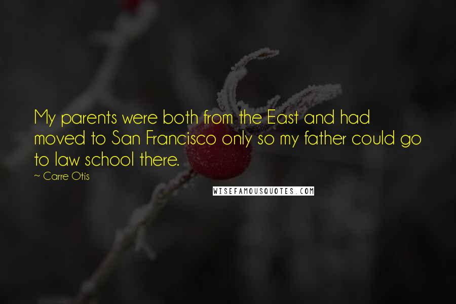 Carre Otis Quotes: My parents were both from the East and had moved to San Francisco only so my father could go to law school there.