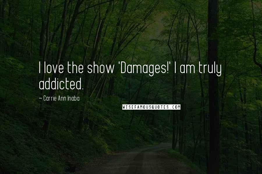 Carrie Ann Inaba Quotes: I love the show 'Damages!' I am truly addicted.