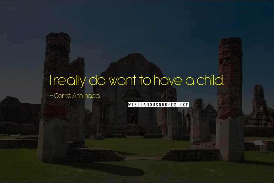 Carrie Ann Inaba Quotes: I really do want to have a child.