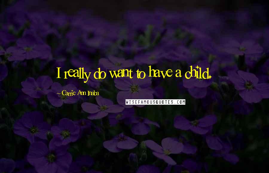Carrie Ann Inaba Quotes: I really do want to have a child.