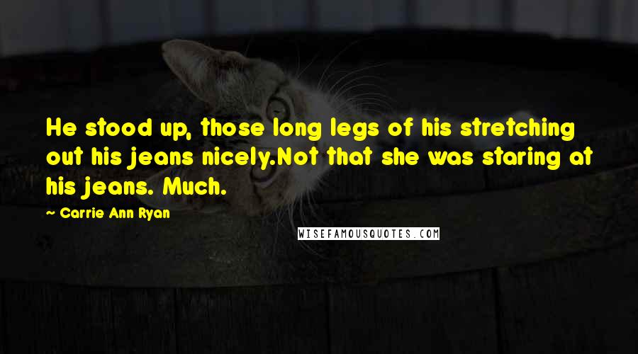 Carrie Ann Ryan Quotes: He stood up, those long legs of his stretching out his jeans nicely.Not that she was staring at his jeans. Much.