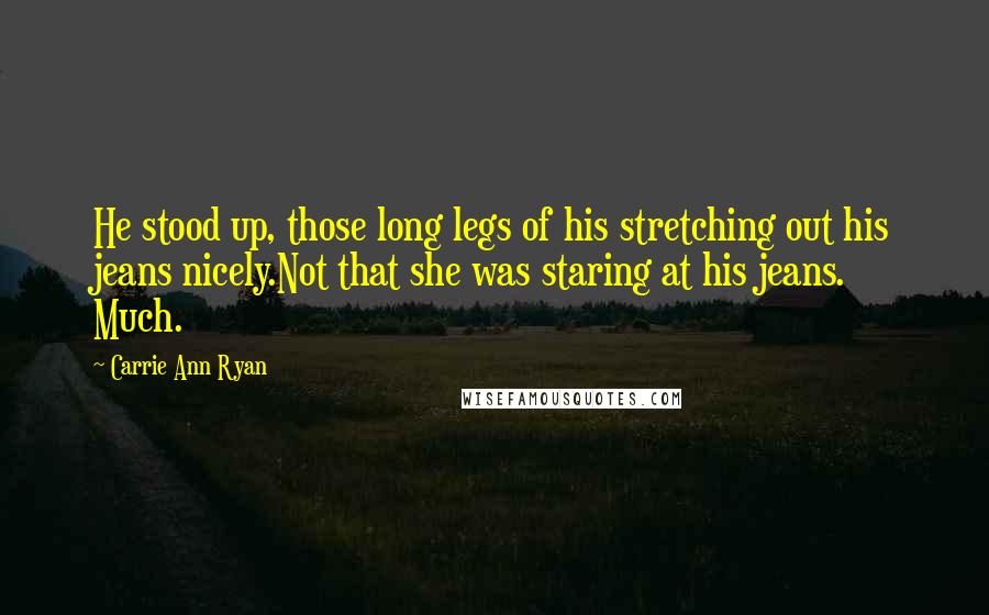 Carrie Ann Ryan Quotes: He stood up, those long legs of his stretching out his jeans nicely.Not that she was staring at his jeans. Much.