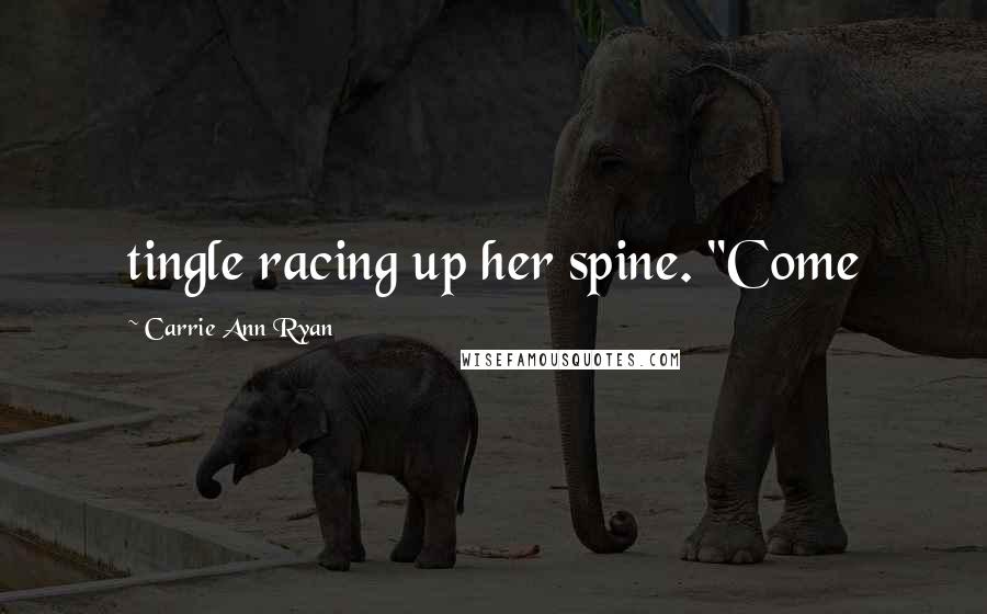 Carrie Ann Ryan Quotes: tingle racing up her spine. "Come