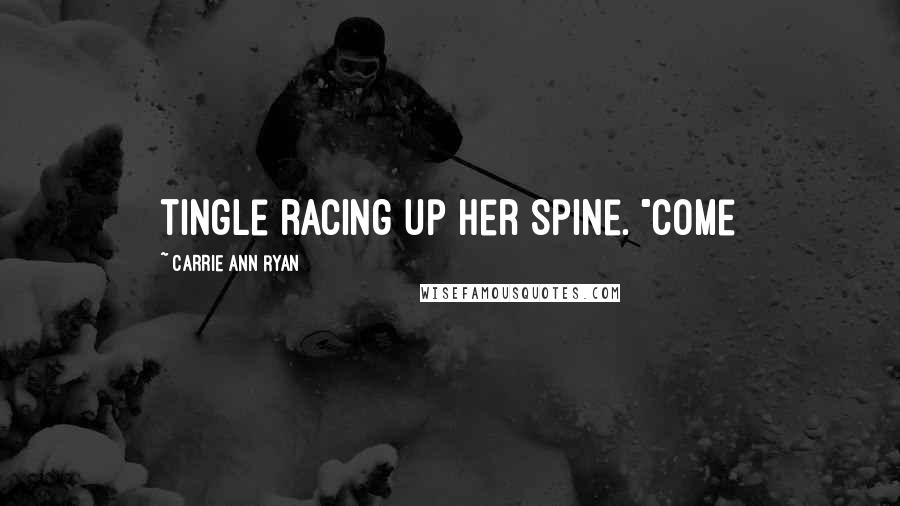 Carrie Ann Ryan Quotes: tingle racing up her spine. "Come