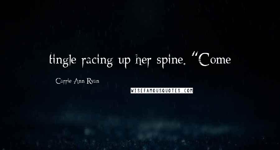 Carrie Ann Ryan Quotes: tingle racing up her spine. "Come