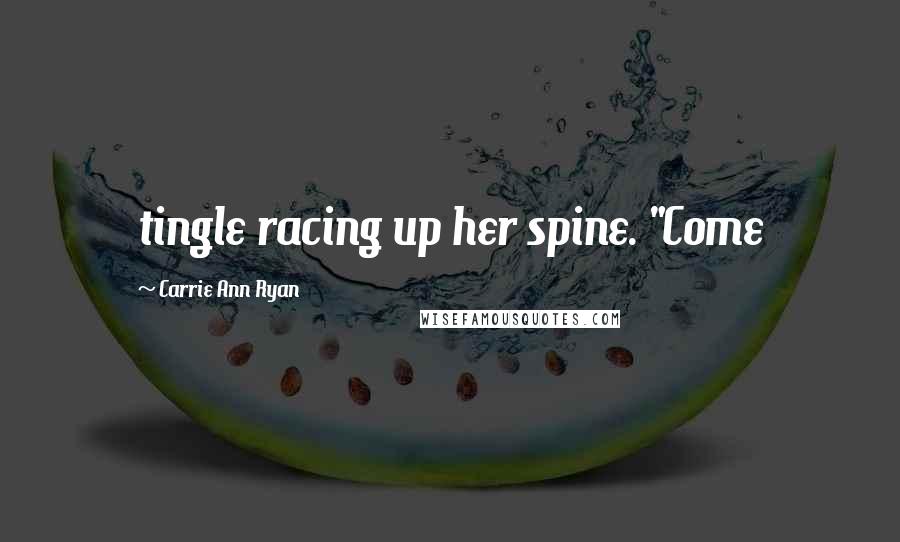 Carrie Ann Ryan Quotes: tingle racing up her spine. "Come