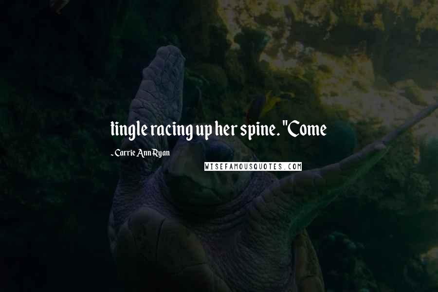 Carrie Ann Ryan Quotes: tingle racing up her spine. "Come