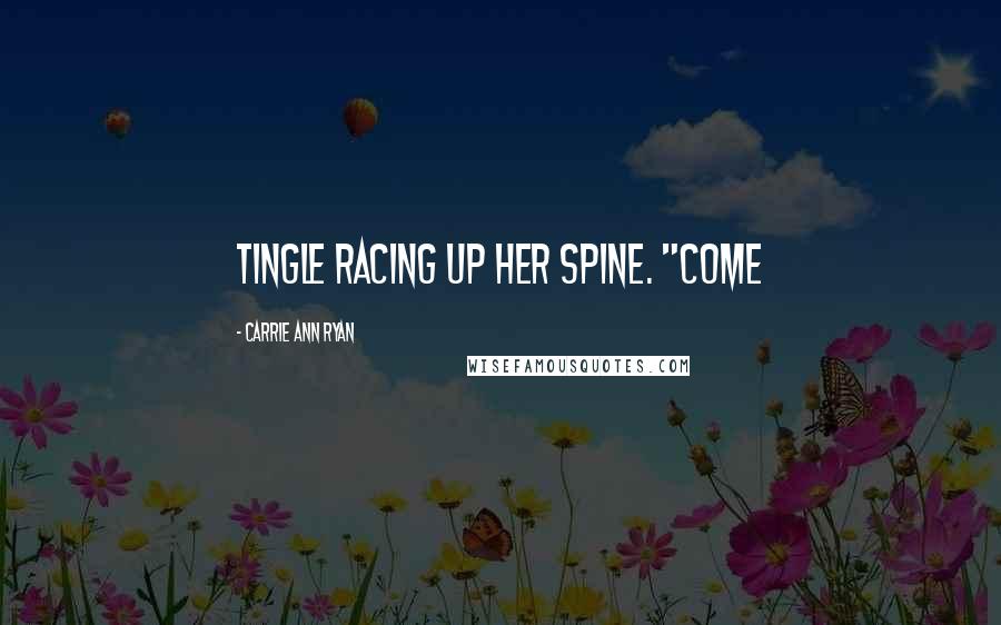 Carrie Ann Ryan Quotes: tingle racing up her spine. "Come