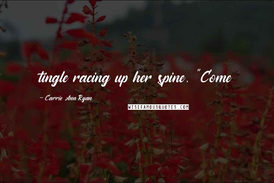 Carrie Ann Ryan Quotes: tingle racing up her spine. "Come