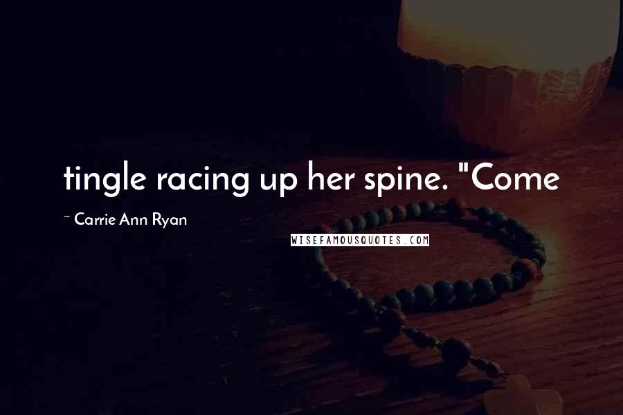 Carrie Ann Ryan Quotes: tingle racing up her spine. "Come