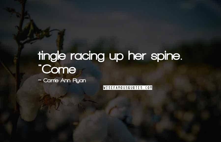 Carrie Ann Ryan Quotes: tingle racing up her spine. "Come