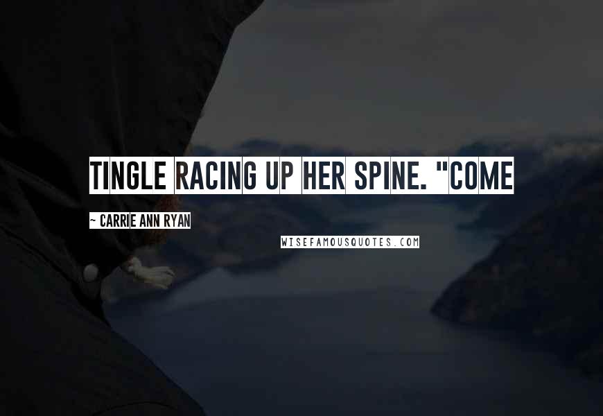 Carrie Ann Ryan Quotes: tingle racing up her spine. "Come
